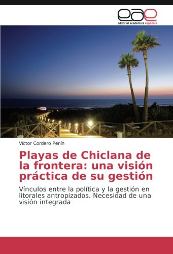 Playas de Chiclana de la frontera: una visión práctica de su gestión: Vínculos entre la política y la gestión en litorales antropizados. Necesidad de una visión integrada