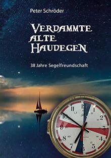 Verdammte Alte Haudegen: 38 Jahre Segelfreundschaft