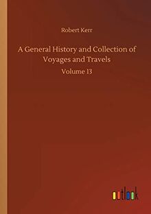 A General History and Collection of Voyages and Travels: Volume 13
