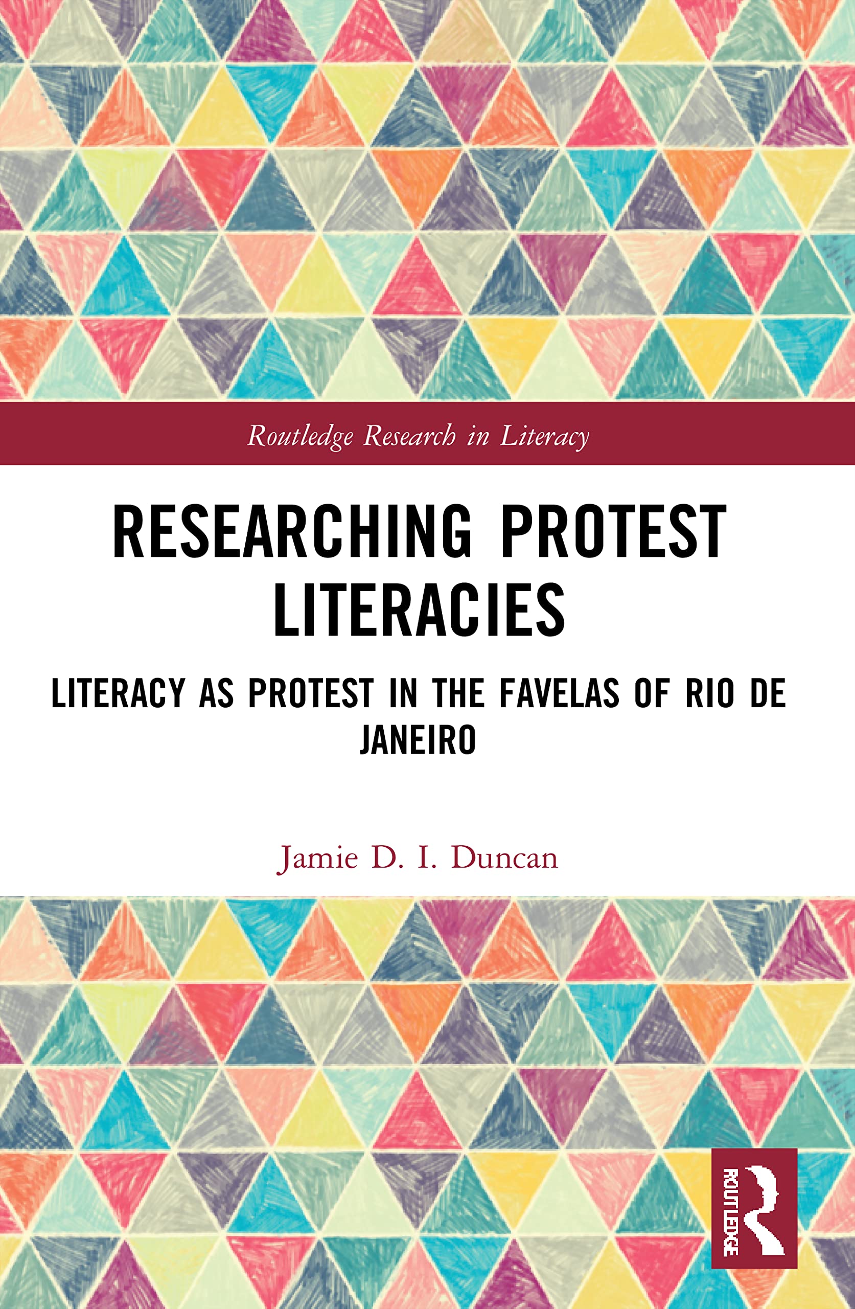 Researching Protest Literacies: Literacy as Protest in the Favelas of Rio de Janeiro (Routledge Research in Literacy)