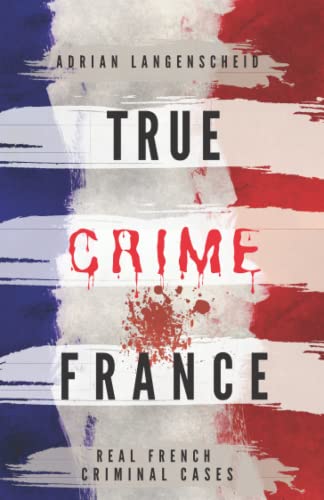 Adrian Langenscheid True Crime France, Real French Criminal Cases (True Crime International English)