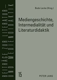 Mediengeschichte, Intermedialität und Literaturdidaktik (Beiträge zur Literatur- und Mediendidaktik)