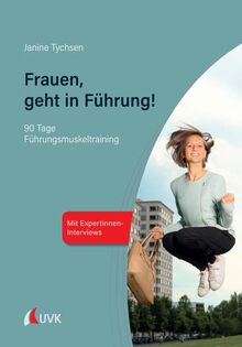 Frauen, geht in Führung!: 90 Tage Führungsmuskeltraining