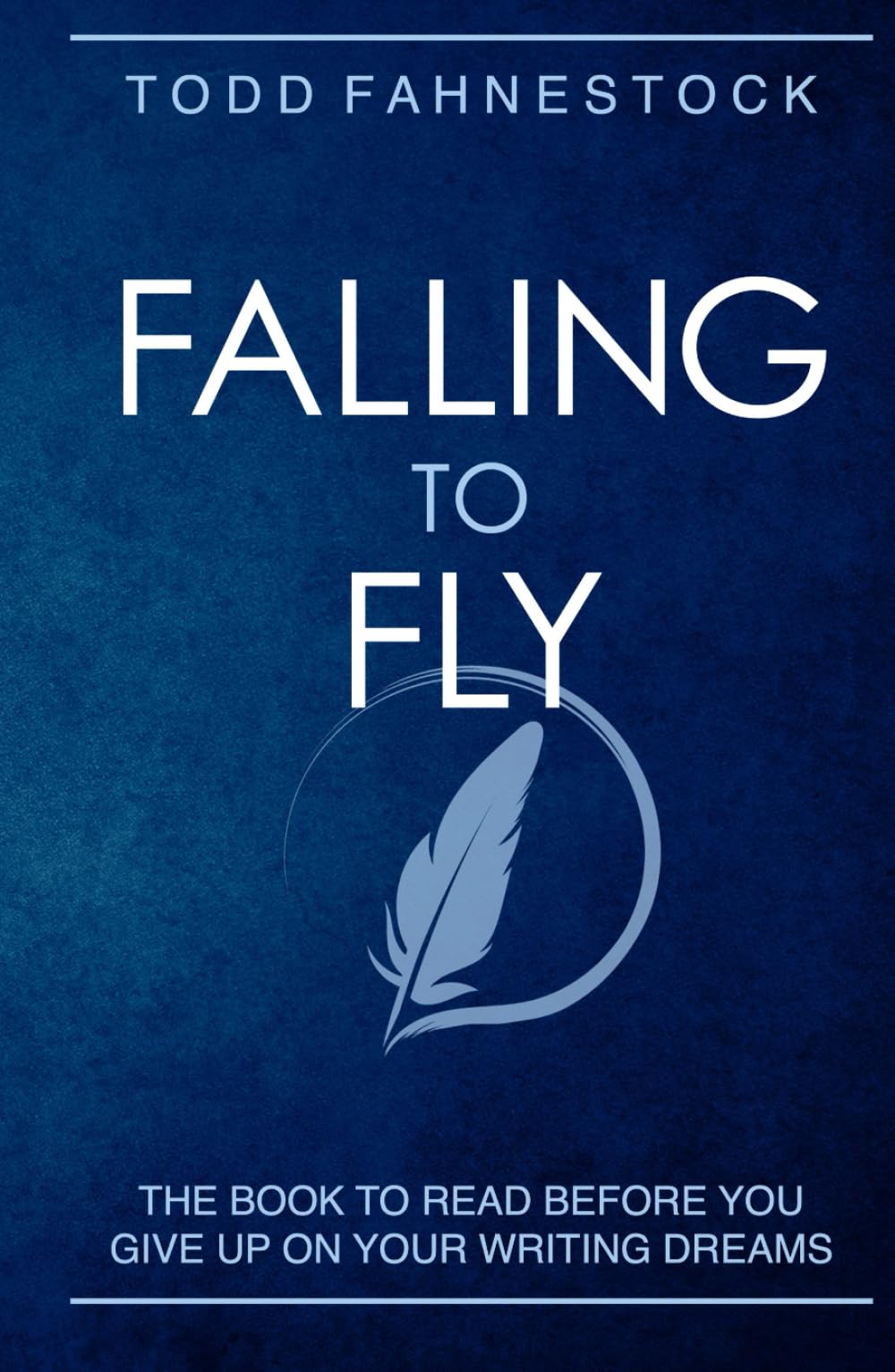 Falling to Fly: The Book to Read Before You Give up on Your Writing Dreams