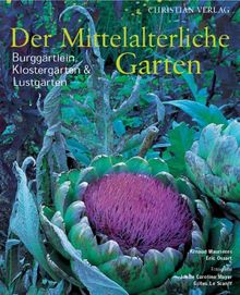 Der mittelalterliche Garten. Burggärtlein, Klostergärten und Lustgärten