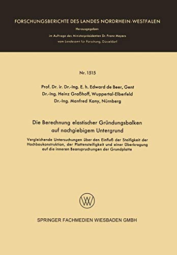 Die Berechnung Elastischer Gründungsbalken auf Nachgiebigem Untergrund: Vergleichende Untersuchungen über den Einfluß der Steifigkeit der ... Landes Nordrhein-Westfalen, 1515, Band 1515)