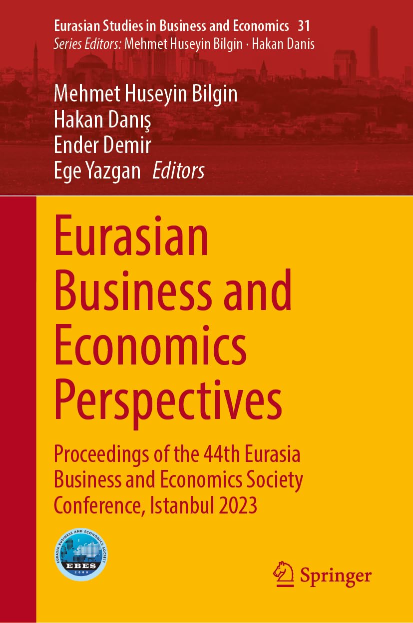 Eurasian Business and Economics Perspectives: Proceedings of the 44th Eurasia Business and Economics Society Conference, Istanbul 2023 (Eurasian Studies in Business and Economics, 31, Band 31)
