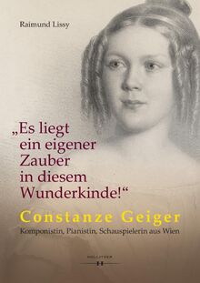 „Es liegt ein eigener Zauber in diesem Wunderkinde!“: Constanze Geiger – Komponistin, Pianistin, Schauspielerin aus Wien