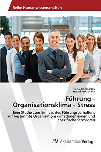 Führung - Organisationsklima - Stress: Eine Studie zum Einfluss des Führungsverhaltens auf bestimmte Organisationsklimadimensionen und spezifische Stressoren