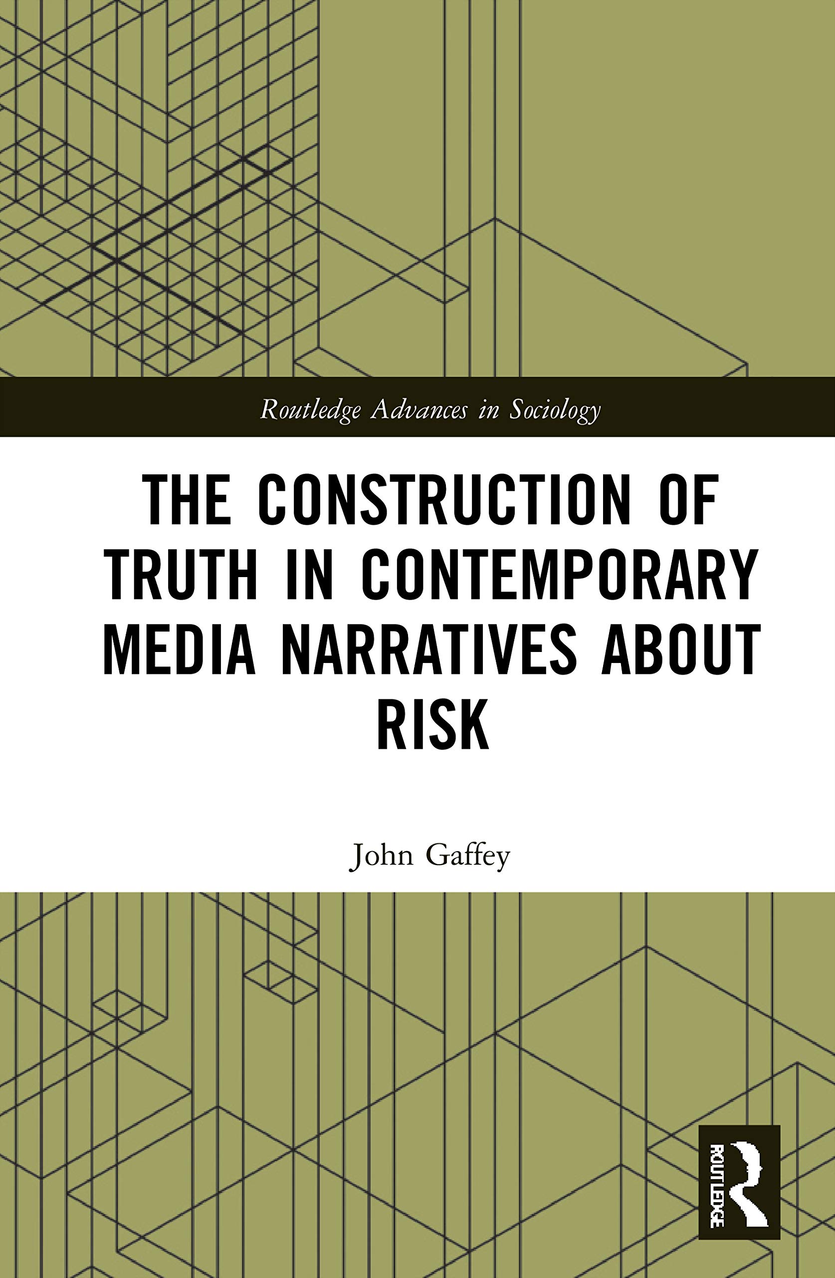 The Construction of Truth in Contemporary Media Narratives about Risk (Routledge Advances in Sociology)