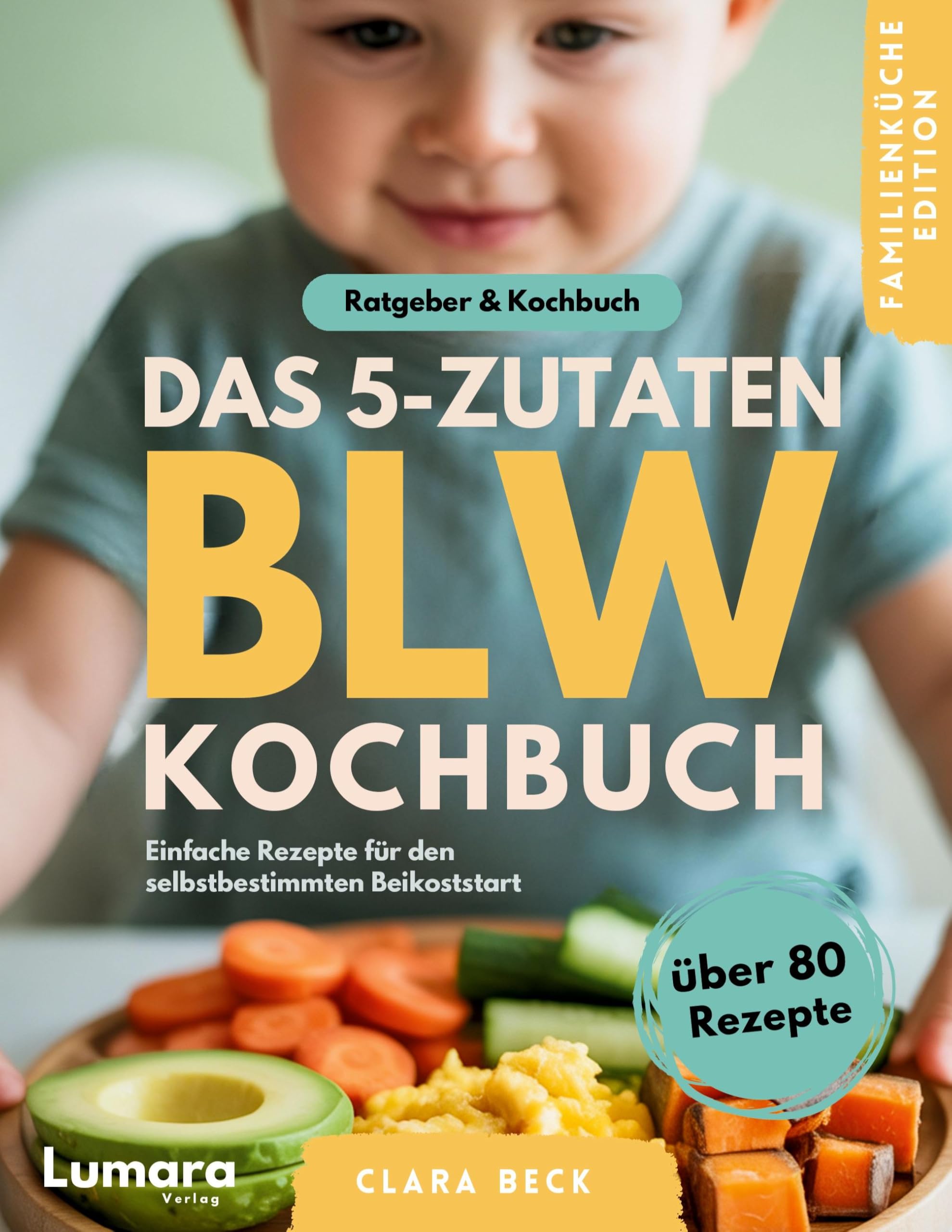 BLW Kochbuch & Ratgeber | Das 5-Zutaten BLW Kochbuch: Über 80 einfache Baby Led Weaning Rezepte und Theorie zu breifrei für Babys