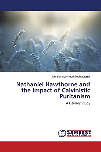 Nathaniel Hawthorne and the Impact of Calvinistic Puritanism: A Literary Study