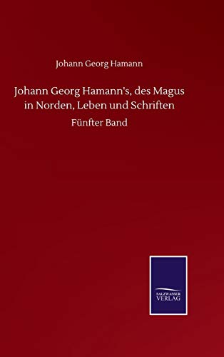 Johann Georg Hamann's, des Magus in Norden, Leben und Schriften: Fünfter Band
