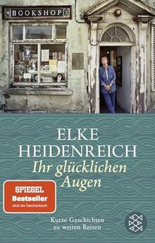 Ihr glücklichen Augen: Kurze Geschichten zu weiten Reisen