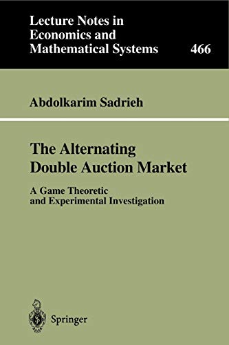 The Alternating Double Auction Market: A Game Theoretic And Experimental Investigation (Lecture Notes in Economics and Mathematical Systems, 466, Band 466)