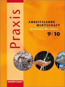 Praxis - Arbeitslehre Ausgabe 2004: Praxis - Arbeitslehre / Wirtschaft: Ausgabe 2006 für Nordrhein-Westfalen: Schülerband 9 / 10