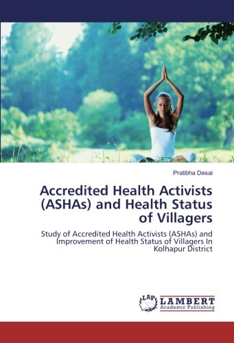 Accredited Health Activists (ASHAs) and Health Status of Villagers: Study of Accredited Health Activists (ASHAs) and Improvement of Health Status of Villagers In Kolhapur District