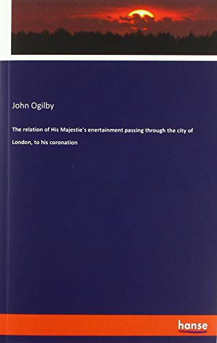 The relation of His Majestie's enertainment passing through the city of London, to his coronation