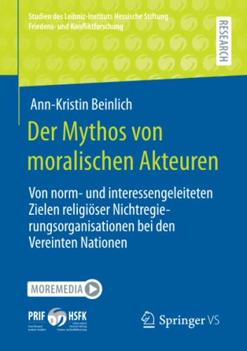 Der Mythos von moralischen Akteuren: Von norm- und interessengeleiteten Zielen religiöser Nichtregierungsorganisationen bei den Vereinten Nationen ... Stiftung Friedens- und Konfliktforschung)