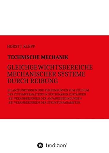 Technische Mechanik, Gleichgewichtsbereiche mechanischer Systeme durch Reibung: Bilanzfunktionen und Phasenkurven zum Studium des Systemverhaltens in ... und bei Veränderungen der Strukturparameter