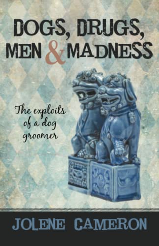 Dogs, Drugs, Men and Madness: The exploits of a dog groomer