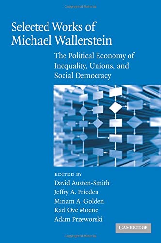 Selected Works of Michael Wallerstein: The Political Economy Of Inequality, Unions, And Social Democracy (Cambridge Studies in Comparative Politics)