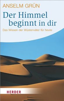 Der Himmel beginnt in dir: Das Wissen der Wüstenväter für heute (HERDER spektrum)