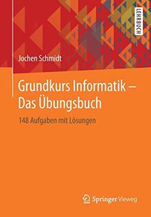 Grundkurs Informatik – Das Übungsbuch: 148 Aufgaben mit Lösungen