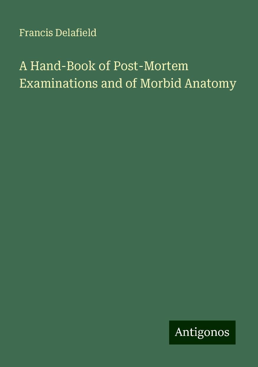 A Hand-Book of Post-Mortem Examinations and of Morbid Anatomy