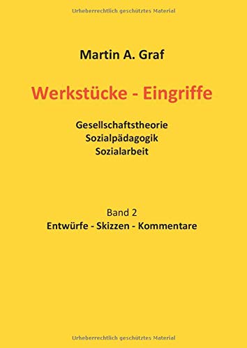 Werkstücke - Eingriffe: Gesellschaftstheorie Sozialpädagogik Sozialarbeit. Entwürfe Skizzen Kommentare. Band 2
