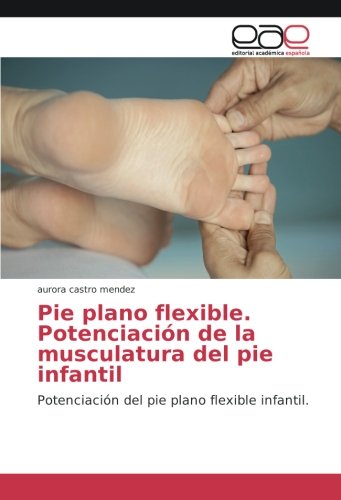 Pie plano flexible. Potenciación de la musculatura del pie infantil: Potenciación del pie plano flexible infantil.