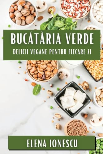Buc¿t¿ria Verde: Delicii Vegane pentru Fiecare Zi