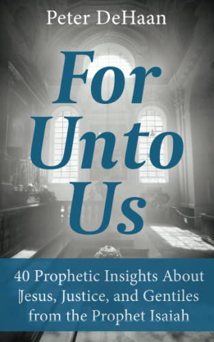 For Unto Us: 40 Prophetic Insights About Jesus, Justice, and Gentiles from the Prophet Isaiah (Dear Theophilus)