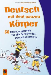 Deutsch mit dem ganzen Körper: 60 Bewegungsspiele für alle Bereiche des Deutschunterrichts