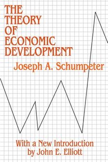 The Theory of Economic Development: An Inquiry Into Profits, Capital, Credit, Interest, and the Business Cycle (Social Science Classics Series)