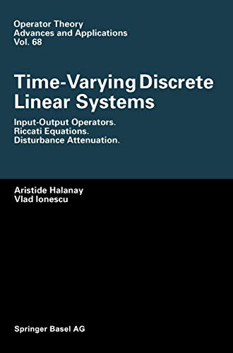 Time-Varying Discrete Linear Systems: Input-Output Operators. Riccati Equations. Disturbance Attenuation (Operator Theory: Advances and Applications, 68, Band 68)