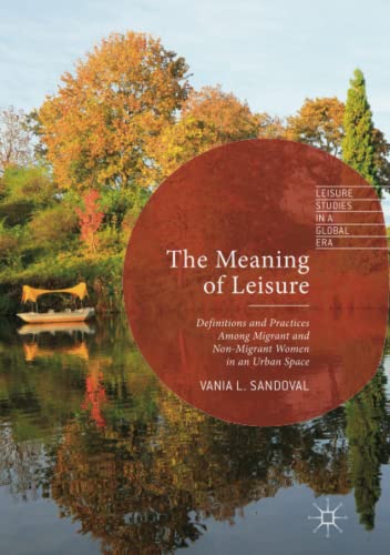 The Meaning of Leisure: Definitions and Practices among Migrant and Non-Migrant Women in an Urban Space (Leisure Studies in a Global Era)