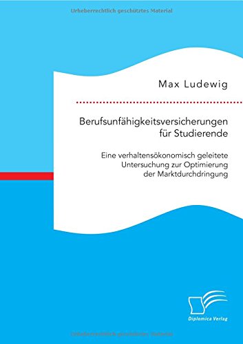 Berufsunfähigkeitsversicherungen für Studierende: Eine verhaltensökonomisch geleitete Untersuchung zur Optimierung der Marktdurchdringung