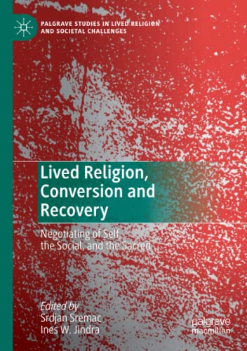 Lived Religion, Conversion and Recovery: Negotiating of Self, the Social, and the Sacred (Palgrave Studies in Lived Religion and Societal Challenges)