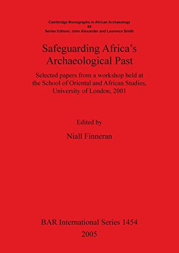 Safeguarding Africa's Archaeological Past: Selected papers from a workshop held at the School of Oriental and African Studies, University of London, ... Reports British Series, Band 1454)
