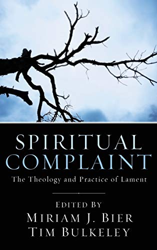 Spiritual Complaint: The Theology and Practice of Lament