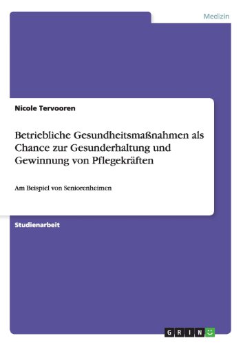 Betriebliche Gesundheitsmaßnahmen als Chance zur Gesunderhaltung und Gewinnung von Pflegekräften: Am Beispiel von Seniorenheimen