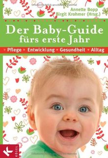 Der Baby-Guide fürs erste Jahr: Pflege - Entwicklung - Gesundheit - Alltag