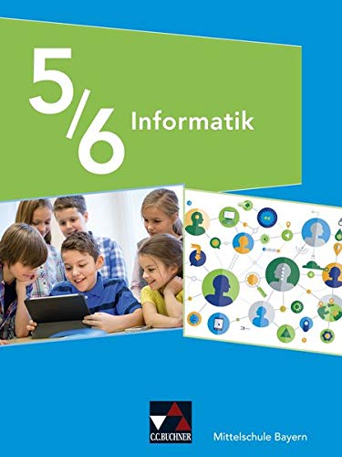 Informatik - Mittelschule Bayern   Informatik Mittelschule Bayern 5 6 - Matthias Dossenbach Thomas Ernst Giovanni Saltarelli Ute Schmid Alexandra Schyma Thomas Seidl Alexander Werner Gebunden
