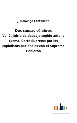 Dos causas célebres: Vol.2. Juicio de despojo segido ante la Excma. Corte Suprema por los capialistas nacionales con el Supremo Gobierno