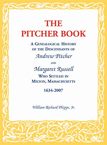 The Pitcher Book: A Genealogical History of the Descendants of Andrew Pitcher and Margaret Russell Who Settled in Milton, Massachusetts, 1634-2007