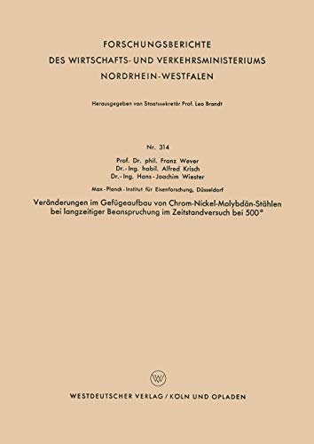 Veränderungen im Gefügeaufbau von Chrom-Nickel-Molybdän-Stählen bei langzeitiger Beanspruchung im Zeitstandversuch bei 500° (Forschungsberichte des . ... Nordrhein-Westfalen, 314, Band 314)