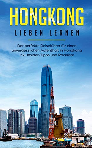 Hongkong lieben lernen: Der perfekte Reiseführer für einen unvergesslichen Aufenthalt in Hongkong inkl. Insider-Tipps und Packliste