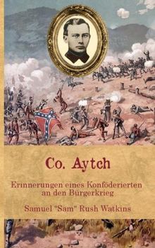 Co. Aytch: Erinnerungen eines Konföderierten an den Bürgerkrieg (Zeitzeugen des Sezessionskrieges 2)