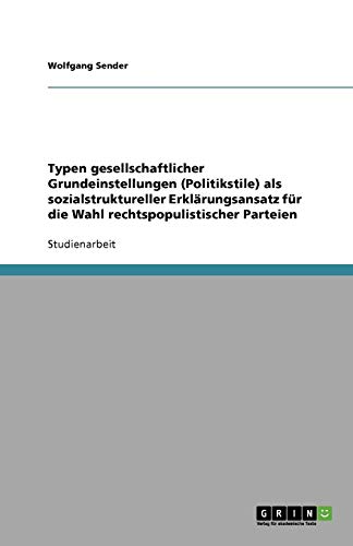 Typen gesellschaftlicher Grundeinstellungen (Politikstile) als sozialstruktureller Erklärungsansatz für die Wahl rechtspopulistischer Parteien
